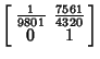 $\displaystyle \left[\begin{array}{cc}{\textstyle{1\over 9801}} & {\textstyle{7561\over 4320}}\\  0 & 1\end{array}\right]$