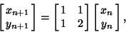 \begin{displaymath}
\left[{\matrix{x_{n+1} \cr y_{n+1}\cr}}\right] = \left[{\mat...
...\cr 1 & 2 \cr}}\right]\left[{\matrix{x_n \cr y_n \cr}}\right],
\end{displaymath}