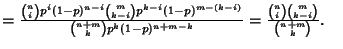 $ = {{n\choose i}p^i(1-p)^{n-i}{m\choose k-i}p^{k-i}(1-p)^{m-(k-i)} \over {n+m\choose k}p^k(1-p)^{n+m-k}} = {{n\choose i}{m\choose k-i}\over{n+m\choose k}}.\quad$