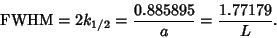 \begin{displaymath}
{\rm FWHM}=2k_{1/2} ={0.885895\over a} ={1.77179\over L}.
\end{displaymath}