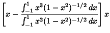 $\displaystyle \left[{x-{\int^1_{-1}x^3(1-x^2)^{-1/2}\,dx\over \int^1_{-1}x^2(1-x^2)^{-1/2}\,dx}}\right]x$