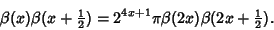 \begin{displaymath}
\beta(x)\beta(x+{\textstyle{1\over 2}})=2^{4x+1}\pi\beta(2x)\beta(2x+{\textstyle{1\over 2}}).
\end{displaymath}