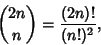 \begin{displaymath}
{2n\choose n}={(2n)!\over(n!)^2},
\end{displaymath}