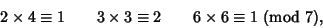 \begin{displaymath}
2\times 4 \equiv 1 \qquad 3\times 3\equiv 2 \qquad 6\times 6\equiv 1 {\rm\ (mod\ } 7),
\end{displaymath}