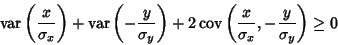 \begin{displaymath}
\mathop{\rm var}\nolimits \left({x\over\sigma_x}\right)+\mat...
...mits \left({{x\over\sigma_x} , -{y\over\sigma_y}}\right)\geq 0
\end{displaymath}