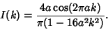 \begin{displaymath}
I(k)={4a\cos(2\pi ak)\over \pi(1-16a^2 k^2)}.
\end{displaymath}