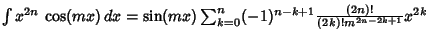 $\int x^{2n}\,\cos(mx)\,dx=\sin(mx)\sum_{k=0}^n (-1)^{n-k+1} {(2n)!\over (2k)!m^{2n-2k+1}} x^{2k}$