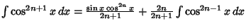 $\int\cos^{2n+1}x\,dx = {\sin x\cos^{2n}x\over 2n+1}+{2n\over 2n+1}\int \cos^{2n-1}x\,dx$