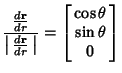 $\displaystyle {{d{\bf r}\over dr}\over \left\vert\begin{array}{c}d{\bf r}\over ...
...t\vert} = \left[\begin{array}{c}\cos\theta\\  \sin\theta\\  0\end{array}\right]$