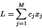 \begin{displaymath}
L=\sum_{j=1}^M c_jx_j
\end{displaymath}