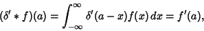 \begin{displaymath}
(\delta'*f)(a)=\int_{-\infty}^\infty \delta'(a-x)f(x)\,dx=f'(a),
\end{displaymath}