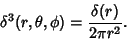 \begin{displaymath}
\delta^3(r,\theta,\phi)={\delta(r)\over 2\pi r^2}.
\end{displaymath}