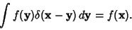 \begin{displaymath}
\int f({\bf y})\delta({\bf x}-{\bf y})\,d{\bf y}= f({\bf x}).
\end{displaymath}