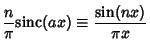 $\displaystyle {n\over \pi} {\rm sinc}(ax) \equiv {\sin(nx)\over \pi x}$