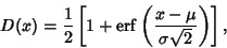 \begin{displaymath}
D(x)={1\over 2}\left[{1+{\rm erf}\left({x-\mu\over \sigma\sqrt{2}}\right)}\right],
\end{displaymath}