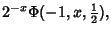 $\displaystyle 2^{-x}\Phi(-1,x,{\textstyle{1\over 2}}),$