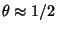 $\theta \approx{1/2}$