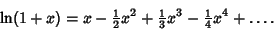 \begin{displaymath}
\ln(1+x)=x-{\textstyle{1\over 2}}x^2+{\textstyle{1\over 3}}x^3-{\textstyle{1\over 4}}x^4+\ldots.
\end{displaymath}