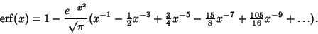 \begin{displaymath}
\mathop{\rm erf}\nolimits (x)=1-{e^{-x^2}\over\sqrt{\pi}}(x^...
...yle{15\over 8}}x^{-7}+{\textstyle{105\over 16}}x^{-9}+\ldots).
\end{displaymath}