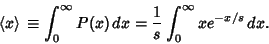 \begin{displaymath}
\left\langle{x}\right\rangle{} \equiv \int_0^\infty P(x)\, dx = {1\over s} \int_0^\infty xe^{-x/s}\, dx.
\end{displaymath}