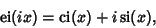 \begin{displaymath}
\mathop{\rm ei}\nolimits (ix) = \mathop{\rm ci}\nolimits (x)+i\mathop{\rm si}\nolimits (x),
\end{displaymath}