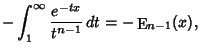 $\displaystyle -\int_1^\infty {e^{-tx}\over t^{n-1}}\,dt = -\mathop{\rm E}\nolimits_{n-1}(x),$