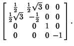 $\displaystyle \left[\begin{array}{cccc}{\textstyle{1\over 2}}& {\textstyle{1\ov...
...tstyle{1\over 2}}& 0 & 0\\  0 & 0 & 1 & 0 \\  0 & 0 & 0 & -1\end{array}\right].$