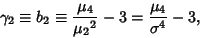 \begin{displaymath}
\gamma_2 \equiv b_2 \equiv {\mu_4\over {\mu_2}^2} - 3 = {\mu_4\over \sigma^4} - 3,
\end{displaymath}