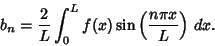 \begin{displaymath}
b_n={2\over L} \int^L_0 f(x)\sin\left({n\pi x\over L}\right)\,dx.
\end{displaymath}