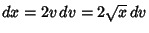 $dx=2v\,dv=2\sqrt{x}\,dv$