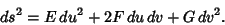 \begin{displaymath}
ds^2=E\,du^2+2F\,du\,dv+G\,dv^2.
\end{displaymath}