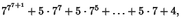 $\displaystyle 7^{7^{7+1}}+5\cdot 7^7+5\cdot 7^5+\ldots+5\cdot 7+4,$