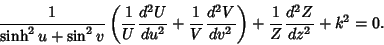 \begin{displaymath}
{1\over\sinh^2 u+\sin^2 v}\left({{1\over U}{d^2 U\over du^2}...
...}{d^2 V\over dv^2}}\right)+{1\over Z}{d^2 Z\over dz^2}+k^2= 0.
\end{displaymath}