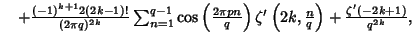 $\quad +{(-1)^{k+1}2(2k-1)!\over(2\pi q)^{2k}}\sum_{n=1}^{q-1}\cos\left({2\pi pn\over q}\right)\zeta'\left({2k, {n\over q}}\right)+{\zeta'(-2k+1)\over q^{2k}},$