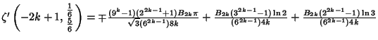 $\zeta'\left({-2k+1, {{\textstyle{1\over 6}}\atop{\textstyle{5\over 6}}}}\right)...
...}(3^{2k-1}-1)\ln 2\over(6^{2k-1})4k}+{B_{2k}(2^{2k-1}-1)\ln 3\over(6^{2k-1})4k}$