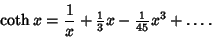 \begin{displaymath}
\coth x = {1\over x}+{\textstyle{1\over 3}} x-{\textstyle{1\over 45}} x^3+\ldots.
\end{displaymath}