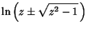 $\displaystyle \ln\left({z\pm\sqrt{z^2-1}\,}\right)$