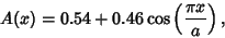 \begin{displaymath}
A(x)=0.54+0.46\cos\left({\pi x\over a}\right),
\end{displaymath}