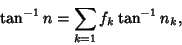 \begin{displaymath}
\tan^{-1} n=\sum_{k=1} f_k \tan^{-1} n_k,
\end{displaymath}