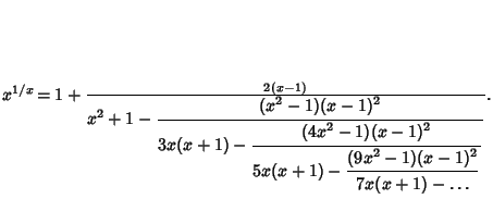 $x^{1/x}\!=1+{2(x-1)\over\strut\displaystyle x^2+1-{\strut\displaystyle (x^2-1)(...
...\strut\displaystyle (9x^2-1)(x-1)^2\over\strut\displaystyle 7x(x+1)-\ldots}}}}.$