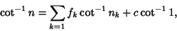 \begin{displaymath}
\cot^{-1} n=\sum_{k=1} f_k\cot^{-1} n_k + c\cot^{-1} 1,
\end{displaymath}