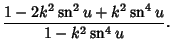 $\displaystyle {1-2k^2\mathop{\rm sn}\nolimits ^2 u+k^2\mathop{\rm sn}\nolimits ^4 u\over 1-k^2\mathop{\rm sn}\nolimits ^4 u}.$