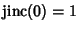 $\mathop{\rm jinc}\nolimits (0)=1$