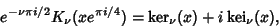 \begin{displaymath}
e^{-\nu\pi i/2}K_\nu(xe^{\pi i/4})=\mathop{\rm ker}\nolimits _\nu(x)+i\mathop{\rm kei}\nolimits _\nu(x),
\end{displaymath}