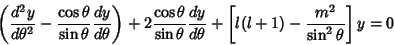 \begin{displaymath}
\left({{d^2y\over d\theta^2}-{\cos\theta\over\sin\theta} {dy...
...r d\theta}+\left[{l(l+1) - {m^2\over\sin^2\theta}}\right]y = 0
\end{displaymath}