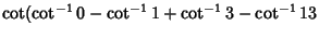 $\displaystyle \cot(\cot^{-1} 0-\cot^{-1}1+\cot^{-1}3-\cot^{-1}13$