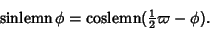 \begin{displaymath}
\mathop{\rm sinlemn}\phi = \mathop{\rm coslemn}({\textstyle{1\over 2}}\varpi-\phi).
\end{displaymath}