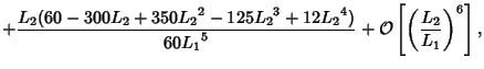 $\displaystyle +{L_2(60-300L_2+350{L_2}^2-125{L_2}^3+12{L_2}^4)\over 60{L_1}^5}+{\mathcal O}\left[{\left({L_2\over L_1}\right)^6}\right],$