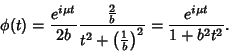 \begin{displaymath}
\phi(t)={e^{i\mu t}\over 2b} {{2\over b}\over t^2+\left({1\over b}\right)^2}
= {e^{i\mu t}\over 1+b^2t^2}.
\end{displaymath}