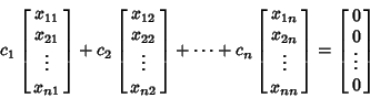 \begin{displaymath}
c_1\left[{\matrix{x_{11}\cr x_{21}\cr \vdots\cr x_{n1}\cr}}\...
...}\cr}}\right]=\left[{\matrix{0\cr 0\cr \vdots\cr 0\cr}}\right]
\end{displaymath}